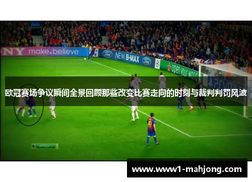 欧冠赛场争议瞬间全景回顾那些改变比赛走向的时刻与裁判判罚风波 欧冠赛场争议瞬间全景回顾那些改变比赛走向的时刻与裁判判罚风波