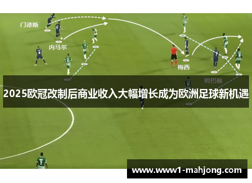 2025欧冠改制后商业收入大幅增长成为欧洲足球新机遇 2025欧冠改制后商业收入大幅增长成为欧洲足球新机遇