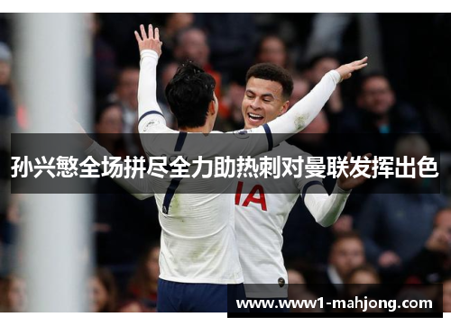 孙兴慜全场拼尽全力助热刺对曼联发挥出色
